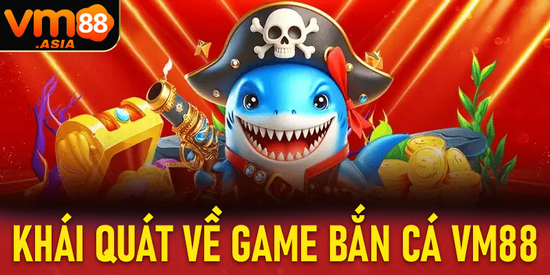Khái quát chung về sảnh game bắn cá vm88
