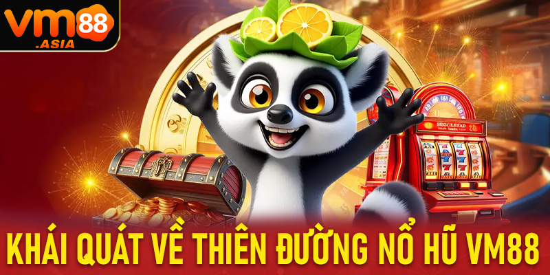 Khái quát chung về thiên đường trò chơi nổ hũ vm88 