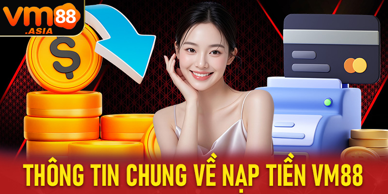Thông tin chung về hệ thống nạp tiền vm88 không phải ai cũng biết