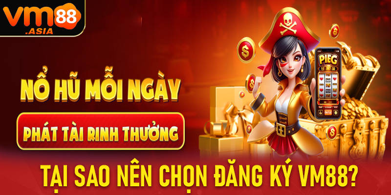 Tại sao nên chọn đăng ký VM88 thay vì các sân chơi khác?