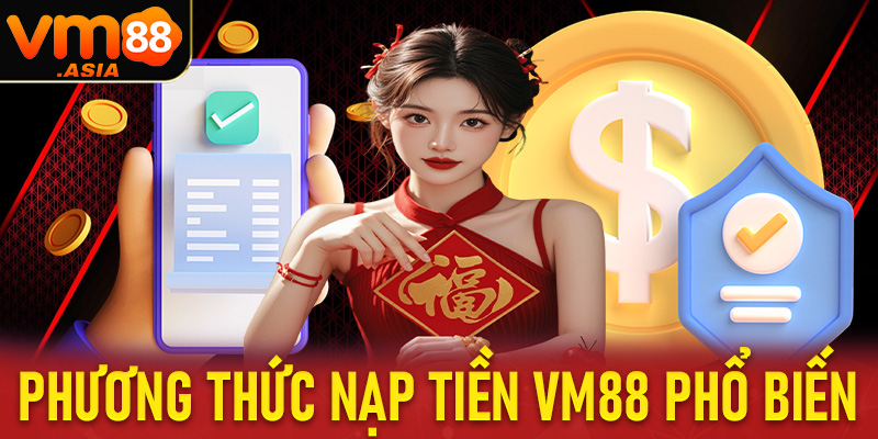 Phương thức nạp tiền vm88 phổ biến được dùng nhiều