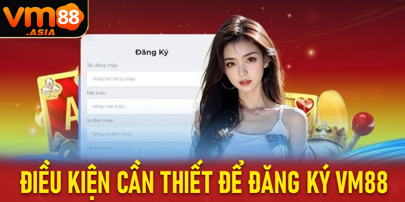 Những điều kiện cần thiết để đăng ký vm88 thành công