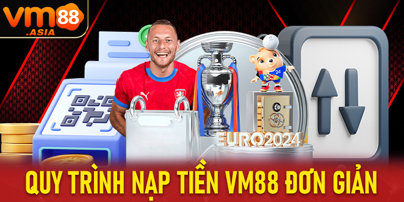 Quy trình nạp tiền vm88 đơn giản nhất cho anh em