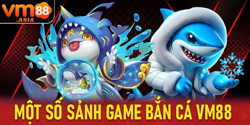 Một số sảnh game bắn cá vm88 đang khuấy đảo giới giải trí tại Việt Nam