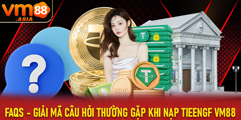 FAQs - Giải mã những câu hỏi thường gặp khi nạp tiền vm88